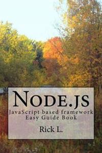 Node.Js: JavaScript Based Framework. Easy Guide Book
