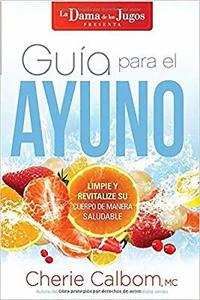 Guia Para El Ayuno / The Juice Lady's Guide to Fasting: Limpie y Revitalice Su Cuerpo de Manera Saludable