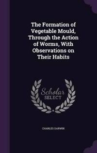 The Formation of Vegetable Mould, Through the Action of Worms, with Observations on Their Habits