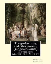 The Garden Party, and Other Stories, by Katherine Mansfield (Original Classics): Kathleen Mansfield Murry