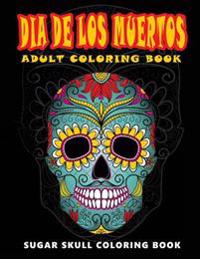 Dia de Los Muertos: Skull Coloring Books for Adults Relaxation (Adult Coloring Books, Relaxation & Meditation)