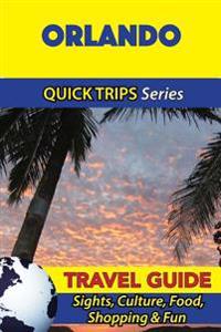Orlando Travel Guide (Quick Trips Series): Sights, Culture, Food, Shopping & Fun