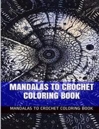 Mandalas to Crochet Coloring Book: Meditational Mandala and Theravada Coloring Book for Adults