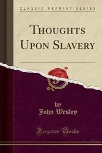 Thoughts Upon Slavery (Classic Reprint)