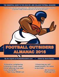 Football Outsiders Almanac 2016: The Essential Guide to the 2016 NFL and College Football Seasons
