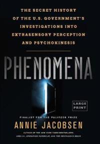 Phenomena: The Secret History of the U.S. Government's Investigations Into Extrasensory Perception and Psychokinesis