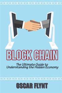 Blockchain: The Ultimate Guide to Understanding the Hidden Economy