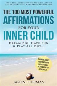Affirmation the 100 Most Powerful Affirmations for Your Inner Child - 2 Amazing Affirmative Bonus Books Included for Success & Health: Dream Big, Have