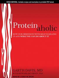 Proteinaholic: How Our Obsession with Meat Is Killing Us and What We Can Do about It