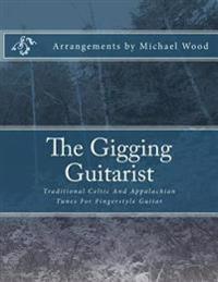 The Gigging Guitarist: Traditional Celtic and Appalachian Tunes for Fingerstyle Guitar