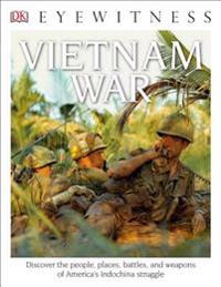 DK Eyewitness Books: Vietnam War: Discover the People, Places, Battles, and Weapons of America's Indochina Struggl