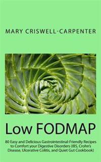Low Fodmap: 80 Easy and Delicious Gastrointestinal-Friendly Recipes to Comfort Your Digestive Disorders (Ibs, Crohn's Disease, Ulc