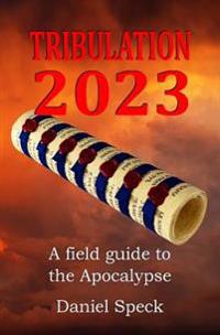Tribulation 2023: A Field Guide to the Apocalypse