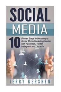 Social Media: 10 Proven Steps to Becoming a Social Media Marketing Master with Facebook, Twitter, Instagram and Linkedin