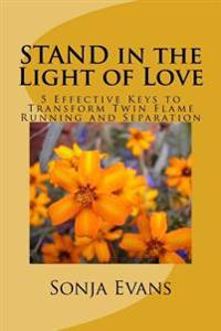 Stand in the Light of Love: 5 Effective Keys to Transform Twin Flame Running and Separation
