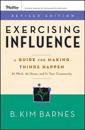 Exercising Influence: A Guide for Making Things Happen at Work, at Home, an