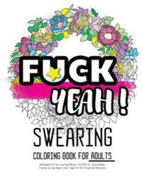 Fck Yeah: Swearing Coloring Book for Adults: Unhallowed Profanity and Rude Words: Fun Gifts for Stress Relieve: Creative Cursing