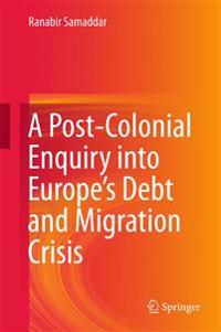 A Post-colonial Enquiry into Europe?s Debt and Migration Crisis