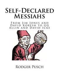 Self-Declared Messiahs: From Jim Jones and David Koresh to Gg Allin and David Icke