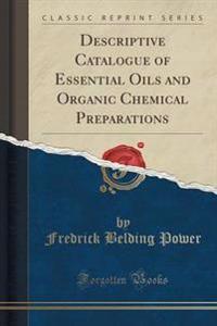 Descriptive Catalogue of Essential Oils and Organic Chemical Preparations (Classic Reprint)