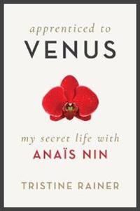 Apprenticed to Venus: My Secret Life with Anais Nin