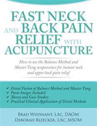 Fast Neck and Back Pain Relief with Acupuncture: How to Use the Balance Method and Master Tung Acupuncture for Instant Neck and Upper Back Pain Relief