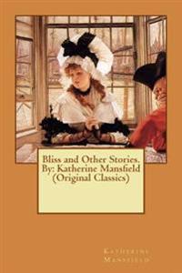 Bliss and Other Stories. by: Katherine Mansfield (Original Classics)