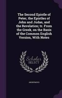 The Second Epistle of Peter, the Epistles of John and Judas, and the Revelation; Tr. from the Greek, on the Basis of the Common English Version, with Notes