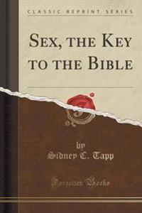 Sex, the Key to the Bible (Classic Reprint)