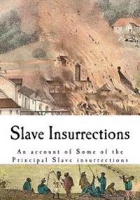 Slave Insurrections: An Account of Some of the Principal Slave Insurrections
