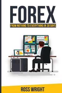 Forex: From Nothing to Everything in 30 Days