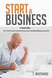 Start a Business: 2 Manuscripts - How to Work from Home and Generate Passive Income with Kindle Publishing and Amazon Fba