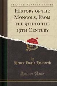 History of the Mongols, from the 9th to the 19th Century (Classic Reprint)