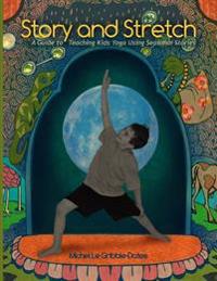 Story and Stretch: A Guide to Teaching Kids Yoga Using Seasonal Stories