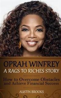 Oprah Winfrey: A Rags to Riches Story: How to Overcome Obstacles and Achieve Financial Success.