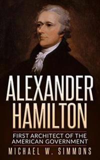 Alexander Hamilton: First Architect of the American Government