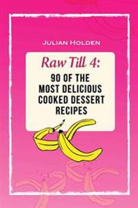 Raw Till? 4: 90 of the Most Delicious Cooked Deserts: Vegan, Raw Vegan, Plant Based, Whole Food