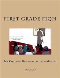 First Grade Fiqh: For Children, Beginners, and New Muslims.