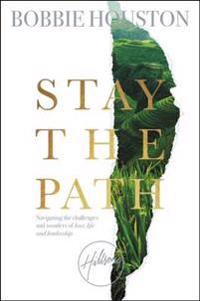 Stay the Path: Navigating the Challenges and Wonder of Life, Love, and Leadership