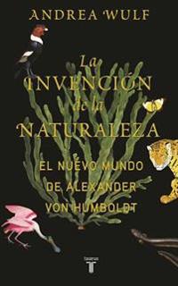 La Invencian de La Naturaleza: El Mundo Nuevo de Alexander Von Humboldt / The Invention of Nature: Alexander Von Humboldt's New World