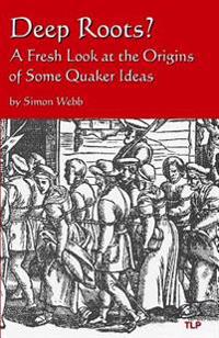 Deep Roots?: A Fresh Look at the Origins of Some Quaker Ideas