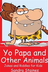 Yo Papa and Other Animals: Jokes and Riddles for Kids