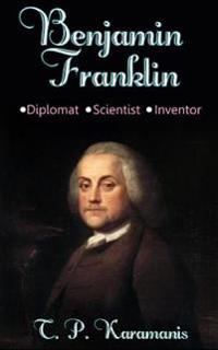 Benjamin Franklin: Diplomat, Scientist, Inventor
