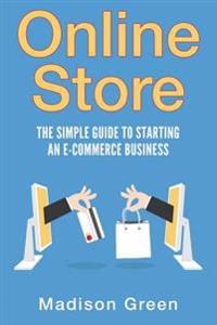 Online Store: The Simple Guide to Starting an E-Commerce Business