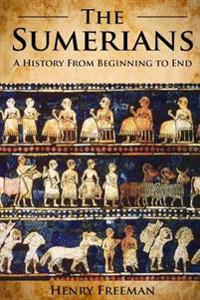 Sumerians: A History from Beginning to End