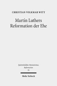 Martin Luthers Reformation Der Ehe: Sein Theologisches Eheverstandnis VOR Dessen Augustinisch-Mittelalterlichem Hintergrund