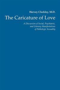 The Caricature of Love: A Discussion of Social, Psychiatric, and Literary Manifestations of Pathologic Sexuality