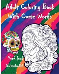 Adult Coloring Book with Curse Words: Great Cuss/Swear Word Alternatives (Stress Relieving Sugar Skull Designs 100 Pages)