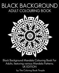 Black Background Adult Colouring Book: UK Edition: Black Background Mandala Colouring Book for Adults, Featuring Various Mandala Patterns.