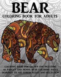 Bear Coloring Book for Adults: Coloring Book for Grown Ups Including 40 Paisley and Henna Bear Coloring Pages Designed to Aid Stress Relief and Relax